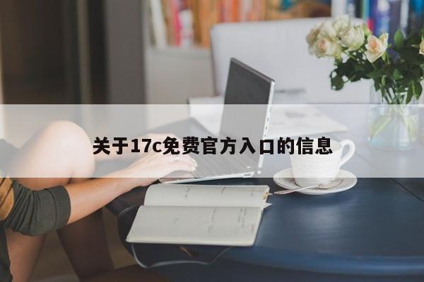 关于17c免费官方入口的信息